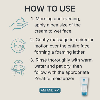 How to use Zerafite Soothing and Calming Creamy Cleanser, morning and night: one, apply a pea size of the cream to a wet face; two, gently massage in a circular motion over the entire face, forming a foaming lather; three, rinse thoroughly with warm water and pat dry, then follow with the appropriate Zerafite moisturizer.