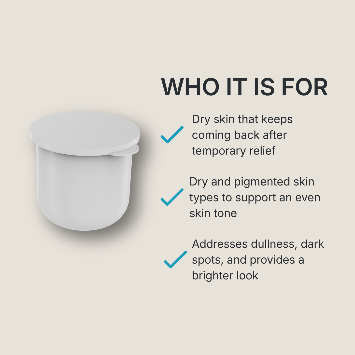 The Zerafite Skin Brightening Barrier Cream refill pod is for: dry skin that keeps coming back after temporary relief; dry and pigmented skin types wanting to support an even skin tone; skin with dullness and dark spots.
