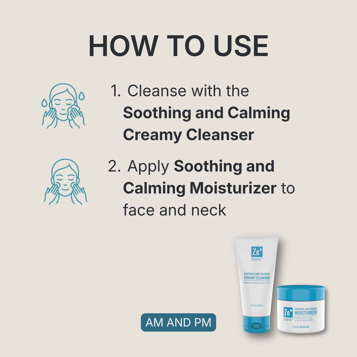 How to use the Zerafite Soothing and Calming Bundle, morning and night: one, cleanse with the Soothing and Calming Creamy Cleanser; two, apply Soothing and Calming Moisturizer to face and neck.