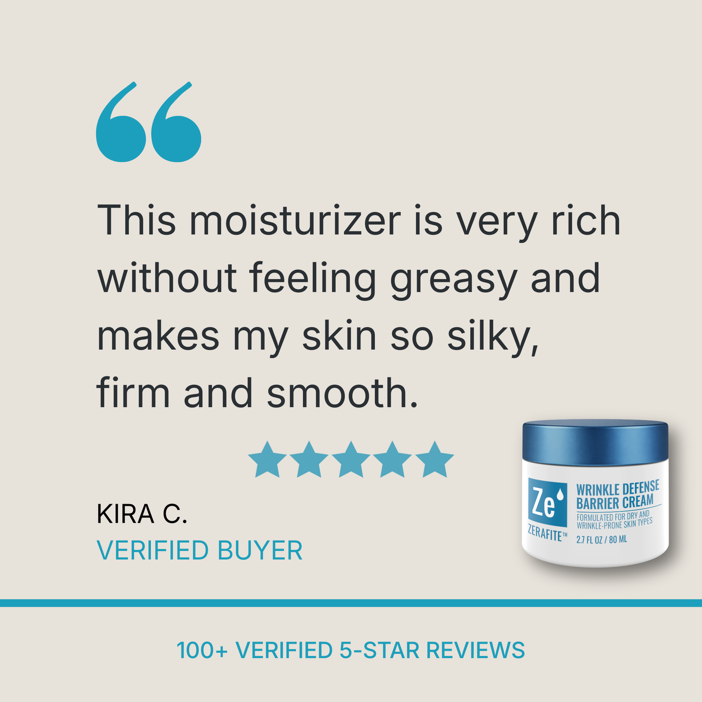 Five stars for Zerafite Wrinkle Defense Barrier Cream. “This moisturizer is very rich without feeling greasy and makes my skin so silky, firm and smooth.” Kira C., verified buyer. Over 100 verified 5-star reviews.